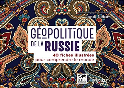 Couverture. Eyrolles. Géopolitique de la Russie - 40 fiches illustrées pour comprendre le monde, par Jean de Gliniasty. 2018-09-20